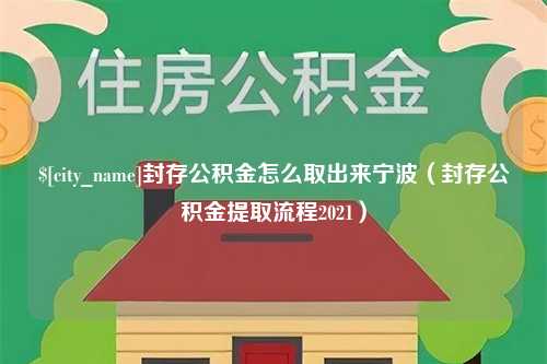 栖霞封存公积金怎么取出来宁波（封存公积金提取流程2021）